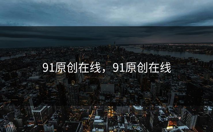 91原创在线，91原创在线